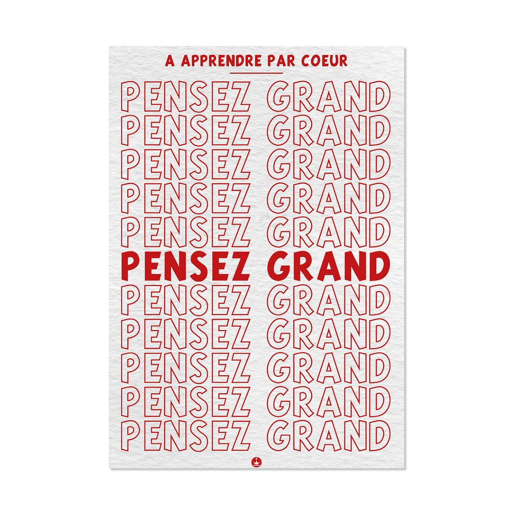 PENSEZ GRAND (à apprendre par cœur)
