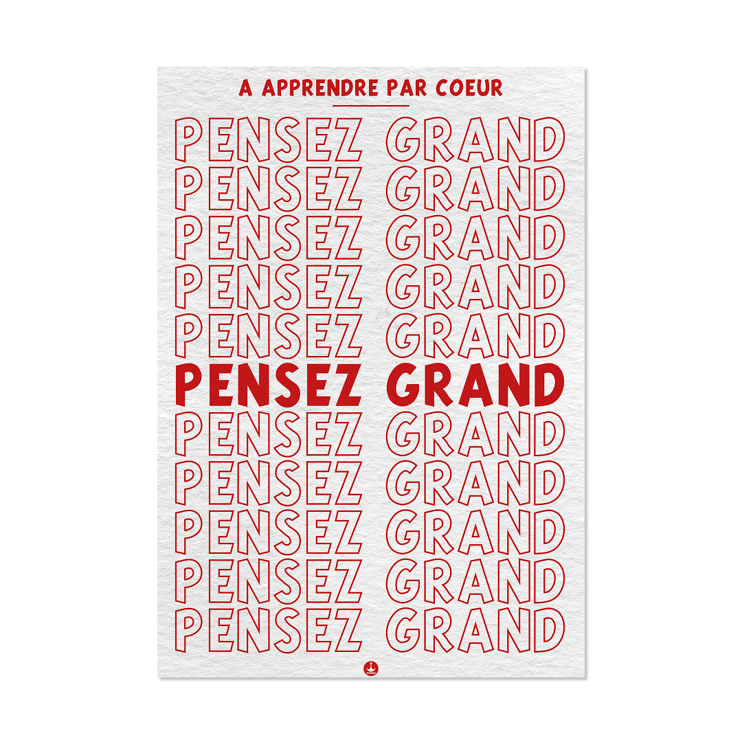 PENSEZ GRAND (à apprendre par cœur)